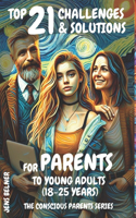 Top 21 Challenges & Solutions for Parents to Young Adults (18-25 years): The Conscious Parents Series(The Conscious Parents)