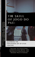 The Skill of Jogo do Pau: Mastering the Portuguese Art of Stick Fighting: Tracing Its Evolution, Sophisticated Moves, and Defensive Strategies for Modern Practitioners(38 Mastering the Art of Martial Techniques: A Comprehensive Guide to Achieving Mastery in Various Forms)