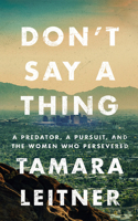 Don't Say a Thing: A Predator, a Pursuit, and the Women Who Persevered