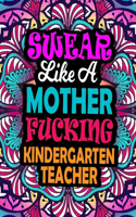 Swear Like A Mother Fucking Kindergarten Teacher: A Swear Word Coloring Book For Swearing Like A Kindergarten Teacher Relaxation & Art Therapy - Presents For Kindergarten Teacher