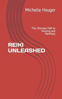 Reiki Unleashed: The Ultimate Path to Healing and Harmony