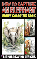How to Capture an Elephant: Adult Coloring Book Greyscale