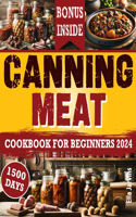 Canning Meat Cookbook For Beginners: From Novice To Modern Homesteader: Unlock the Home Canning Secrets. Embark On A Beginner's Journey To Safe, And Cost-Effective Preservation For a Su(2 Prepping Lifestyle)