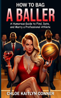 How to Bag a Baller: A Humorous Guide to Find, Date, and Marry a Professional Athlete