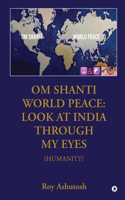 OM SHANTI - WORLD PEACE: LOOK AT INDIA THROUGH MY EYES