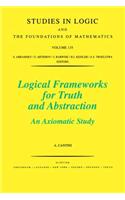 Logical Frameworks for Truth and Abstraction: An Axiomatic Study(135 Studies in Logic and the Foundations of Mathematics)