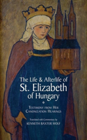 The Life and Afterlife of St. Elizabeth of Hungary: Testimony from her Canonization Hearings