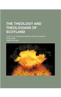 The Theology and Theologians of Scotland; Chiefly of the Seventeenth and Eighteenth Centuries