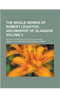 The Whole Works of Robert Leighton, Archbishop of Glasgow (Volume 2); To Which Is Prefixed a Life of the Author