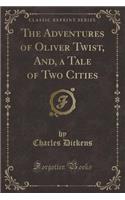 The Adventures of Oliver Twist, And, a Tale of Two Cities (Classic Reprint)