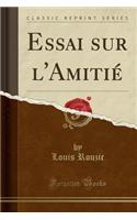 Essai Sur l'Amitiï¿½ (Classic Reprint)