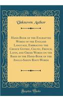 Hand-Book of the Engrafted Words of the English Language, Embracing the Choice Gothic, Celtic, French, Latin, and Greek Words on the Basis of the Hand-Book of the Anglo-Saxon Root-Words (Classic Reprint)