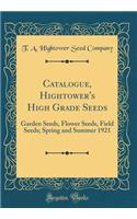 Catalogue, Hightower's High Grade Seeds: Garden Seeds, Flower Seeds, Field Seeds; Spring and Summer 1921 (Classic Reprint)