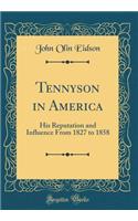 Tennyson in America: His Reputation and Influence from 1827 to 1858 (Classic Reprint)