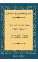 Town of Southold, Long Island: Personal Index Prior to 1698 and Index of 1698 (Classic Reprint)