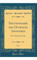 Dictionnaire Des Ouvrages Anonymes, Vol. 4: R-Z, Anonymes Latins (Classic Reprint): R-Z, Anonymes Latins (Classic Reprint)