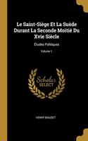 Le Saint-Siège Et La Suède Durant La Seconde Moitié Du Xvie Siècle: Études Politiques; Volume 1