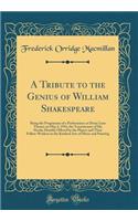 A Tribute to the Genius of William Shakespeare: Being the Programme of a Performance at Drury Lane Theatre on May 2, 1916, the Tercentenary of His Death; Humbly Offered by the Players and Their Fellow-Workers in the Kindred Arts of Music and Painti: Being the Programme of a Performance at Drury Lane Theatre on May 2, 1916, the Tercentenary of His Death; Humbly Offered by the Players and Their Fe