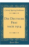 Die Deutsche Frau Nach 1914 (Classic Reprint)