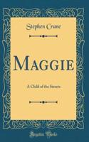 Maggie: A Child of the Streets (Classic Reprint)