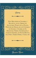 Don Melchor de Navarra, Y Rocafull, de El Orden de Alcantara, Duque de la Palata, Principe de Massa, de Los Consejos de Estado, Y Guerra de Su Magestad, Virrey, Governador, Y Capitan General de Estos Reynos del Perù, Tierra-Firme, Y Chile &c