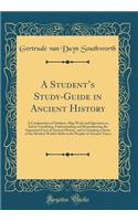 A Student's Study-Guide in Ancient History: A Combination of Outlines, Map Work and Questions to Aid in Visualizing, Understanding and Remembering the Important Facts of Ancient History, and i