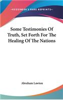 Some Testimonies Of Truth, Set Forth For The Healing Of The Nations