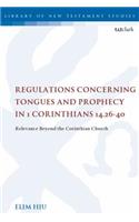 Regulations Concerning Tongues and Prophecy in 1 Corinthians 14.26-40: Relevance Beyond the Corinthian Church(The Library of New Testament Studies)