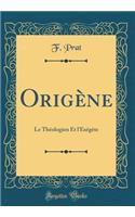 Origï¿½ne: Le Thï¿½ologien Et l'Exï¿½gï¿½te (Classic Reprint)