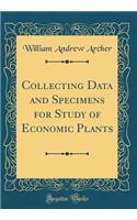 Collecting Data and Specimens for Study of Economic Plants (Classic Reprint)