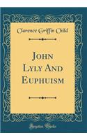 John Lyly and Euphuism (Classic Reprint)