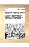 A Proper Reply to the Author of a Letter to Dr. Codex, Upon the Subject of His Modest Instruction to the Crown. Wherein the Reverend Doctor Is Vindicated from the Vile Aspersions Laid Upon Him in That Pamphlet