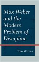 Max Weber and the Modern Problem of Discipline