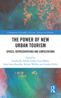 The Power of New Urban Tourism: Spaces, Representations and Contestations(Contemporary Geographies of Leisure, Tourism and Mobility)