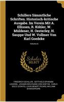 Schillers Sämmtliche Schriften. Historisch-kritische Ausgabe. Im Verein Mit A. Ellissen, R. Köhler, W. Müldener, H. Oesterley, H. Sauppe Und W. Vollmer Von Karl Goedeke; Volume 6