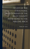 Study of the Structural Relationship of the Riley County Intrusions to the Abilene Arch