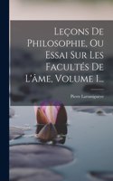 Leçons De Philosophie, Ou Essai Sur Les Facultés De L'âme, Volume 1...