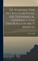 De Wording van Het Kultuurstelsel (de Gouverneur-Generaal J. van den Bosch en Mr. P. Merkus.)