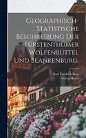 Geographisch-statistische Beschreibung der Fürstenthümer Wolfenbüttel und Blankenburg.