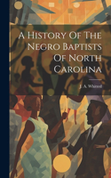 History Of The Negro Baptists Of North Carolina