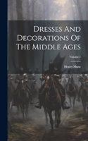 Dresses And Decorations Of The Middle Ages; Volume 1