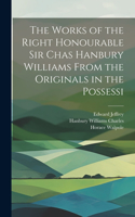 Works of the Right Honourable Sir Chas Hanbury Williams From the Originals in the Possessi