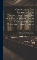 Grundriß des Prozeß- und Zwangsvollstreckungs Verfahrens nach der deutschen Civilprozessordnung.