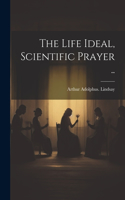 Life Ideal, Scientific Prayer ..