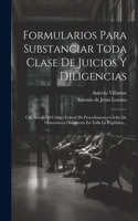Formularios Para Substanciar Toda Clase De Juicios Y Diligencias: Con Arreglo Al Código Federal De Procedimientos Civiles De Observancia Obligatoria En Toda La República...