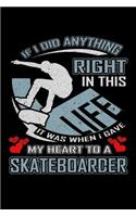 If I Did Anything Right in This Life It Was When I Gave My Heart to a Skateboarder: A 6x9 Inch Matte Softcover Paperback Notebook Journal With 120 Blank Lined Pages