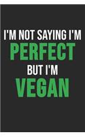 I'm Not Saying I'm Perfect But I'm Vegan