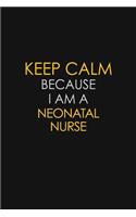 Keep Calm Because I Am A Neonatal Nurse