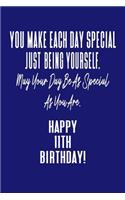 You Make Each Day Special Just Being Yourself. May Your Day Be As Special As You Are. Happy 11th Birthday!