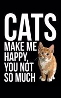 Cats Make Me Happy You Not So Much